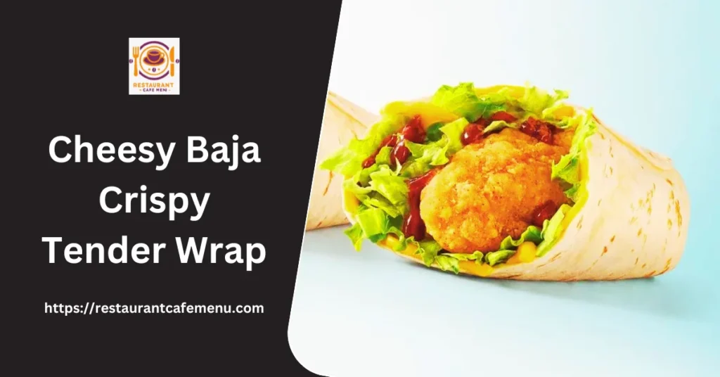 Cheesy Baja Crispy Tender Wrap 2024